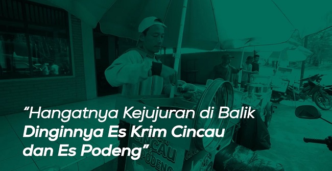 Hangatnya Kejujuran di Balik Dinginnya Es Krim Cincau dan Es Podeng